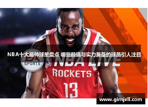 NBA十大最帅球星盘点 哪些颜值与实力兼备的球员引人注目
